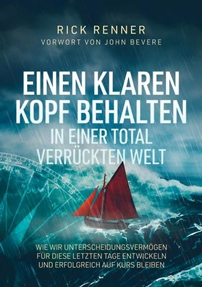 Einen Klaren Kopf behalten in einer total verrückten Welt: Wie wir Unterscheidungsvermögen für diese letzten Tage entwickeln und erfolgreich auf Kurs bleiben
