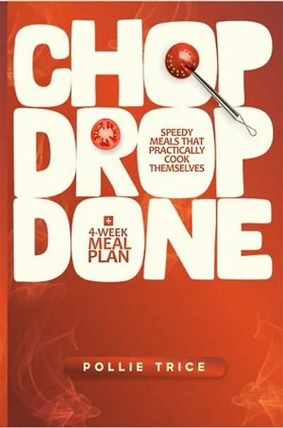 Chop Drop Done: Speedy Meals That Cook Themselves + A 4-Week Meal Plan