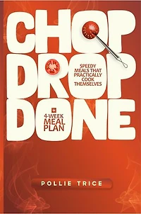 Chop Drop Done: Speedy Meals That Cook Themselves + A 4-Week Meal Plan