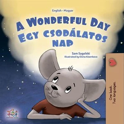 A Wonderful Day Egy csodálatos nap: English Hungarian Bilingual Collection