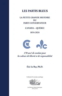 LES PARTIS BLEUS: LA PETITE GRANDE HISTOIRE DU PARTI CONSERVATEUR - CANADA - QUÉBEC - 1854-2024 - 170 ANS ! DE COMBAT POUR LES VALEURS DE LIBRTÉ ET DE RESPONSABILITÉ