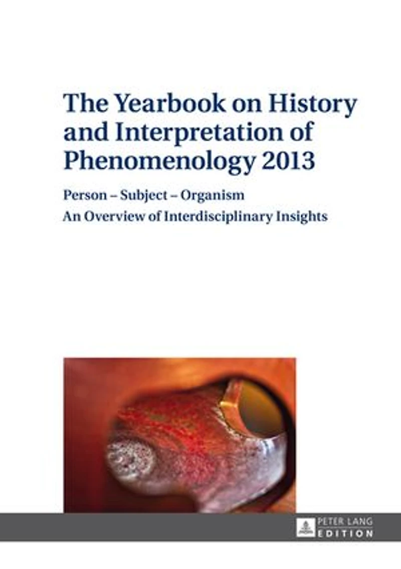 The Yearbook on History and Interpretation of Phenomenology 2013: Person – Subject Organism- An Overview Interdisciplinary Insights