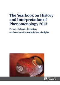 The Yearbook on History and Interpretation of Phenomenology 2013: Person – Subject Organism- An Overview Interdisciplinary Insights