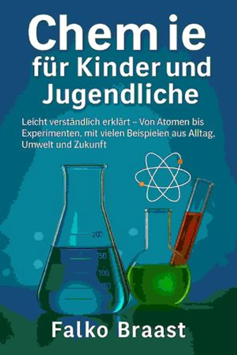 Chemie für Kinder und Jugendliche: Leicht verständlich erklärt – Von Atomen bis Experimenten, mit vielen Beispielen
