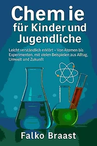 Chemie für Kinder und Jugendliche: Leicht verständlich erklärt – Von Atomen bis Experimenten, mit vielen Beispielen