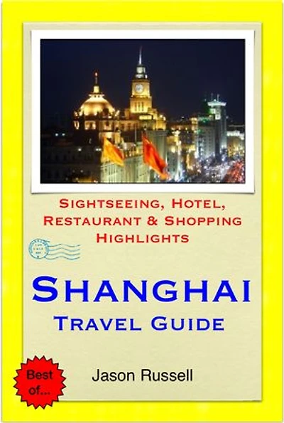 Shanghai, China Travel Guide - Sightseeing, Hotel, Restaurant & Shopping Highlights (Illustrated)