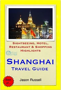 Shanghai, China Travel Guide - Sightseeing, Hotel, Restaurant & Shopping Highlights (Illustrated)
