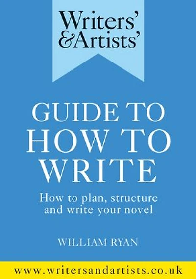 Writers' And Artists' Guide To How Write: Plan, Structure Write Your Novel