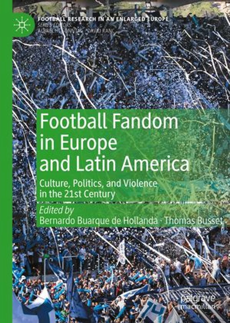 Football Fandom Europe and Latin America: Culture, Politics, Violence the 21st Century