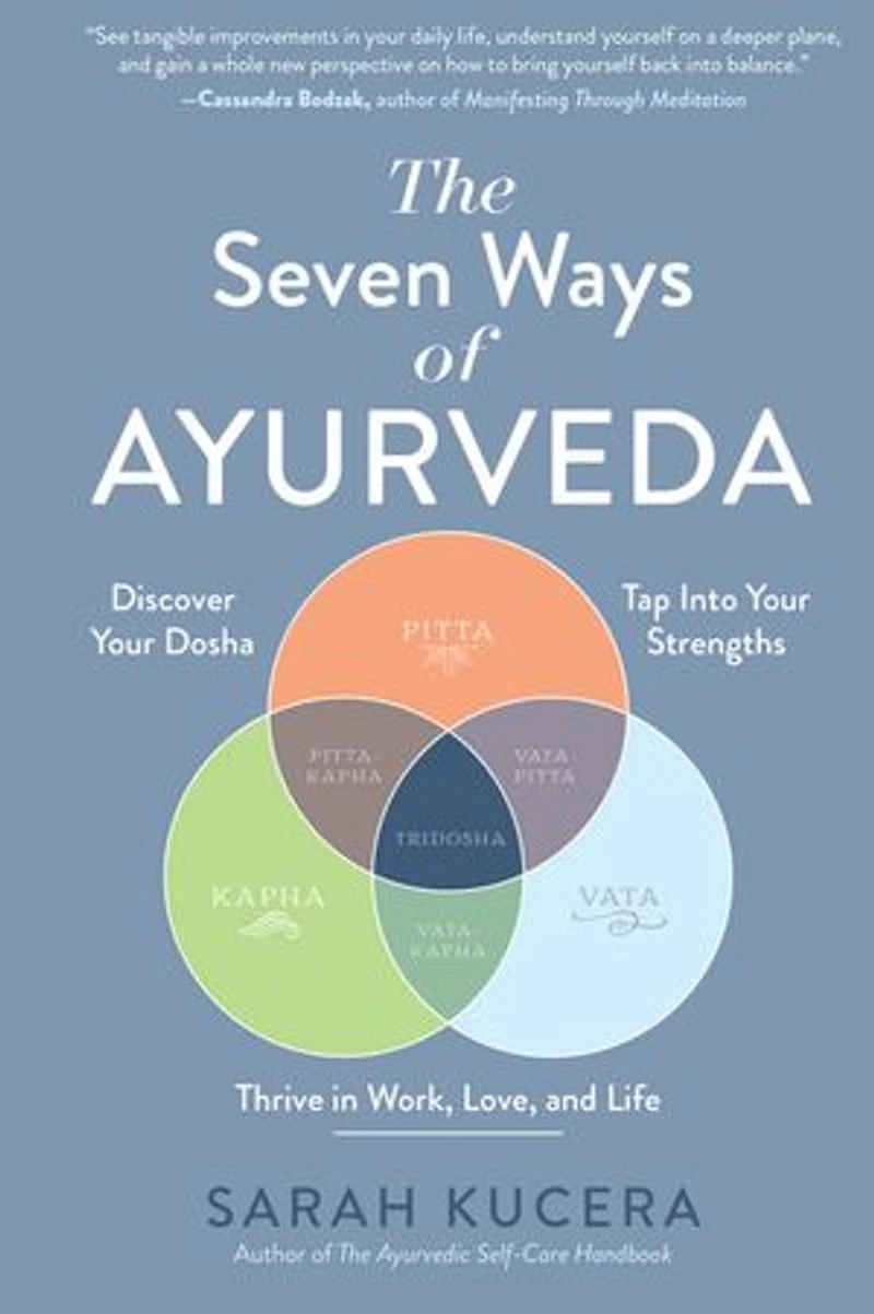 The Seven Ways of Ayurveda: Discover Your Dosha, Tap Into Strengths—and Thrive Work, Love, and Life