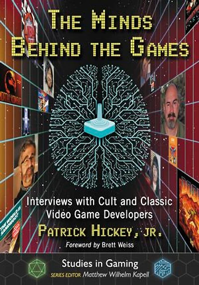 The Minds Behind the Games: Interviews with Cult and Classic Video Game Developers