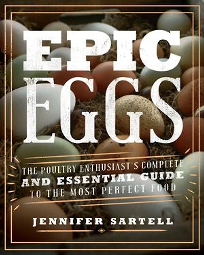 Epic Eggs: the Poultry Enthusiast's Complete and Essential Guide to Most Perfect Food