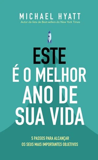 Este é o Melhor Ano da sua Vida: Cinco passos para alcançar os seus mais importantes objetivos