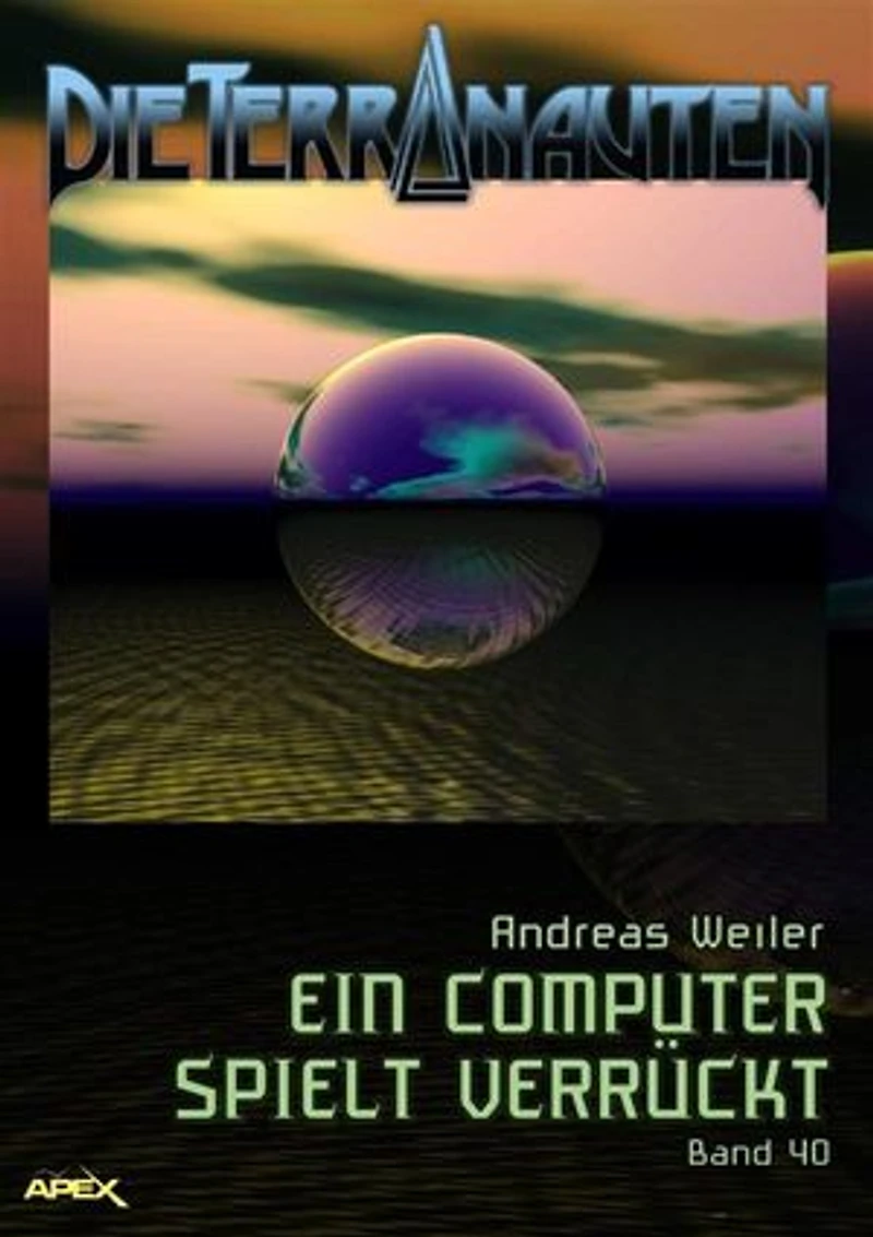 DIE TERRANAUTEN, Band 40: EIN COMPUTER SPIELT VERRÜCKT: Die große Science-Fiction-Saga!