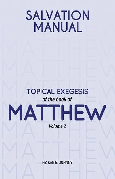 Salvation Manual: Topical Exegesis of the Book of Matthew - Volume 2