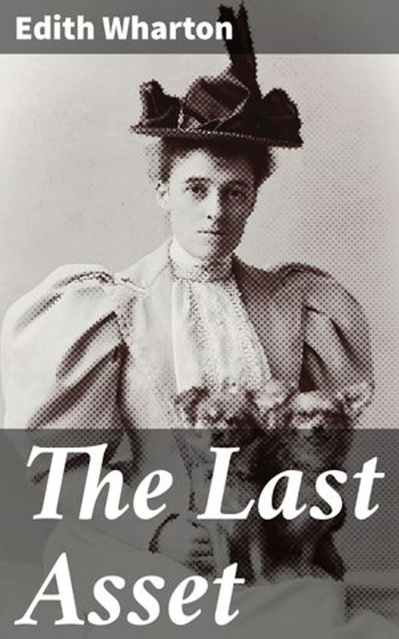 The Last Asset: Enriched edition. Captivating Tale of Deceit and Financial Ruin: A Wealthy American Woman's Web of Misfortune in Early 20th Century Europe