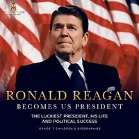 Ronald Reagan Becomes US President The Luckiest President, His Life and Political Success Grade 7 Children's Biographies