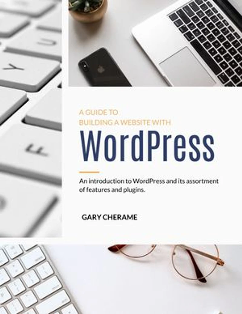 A GUIDE TO BUILDING A WEBSITE WITH WordPress: An Introduction to WordPress and its assortment of features and plugins