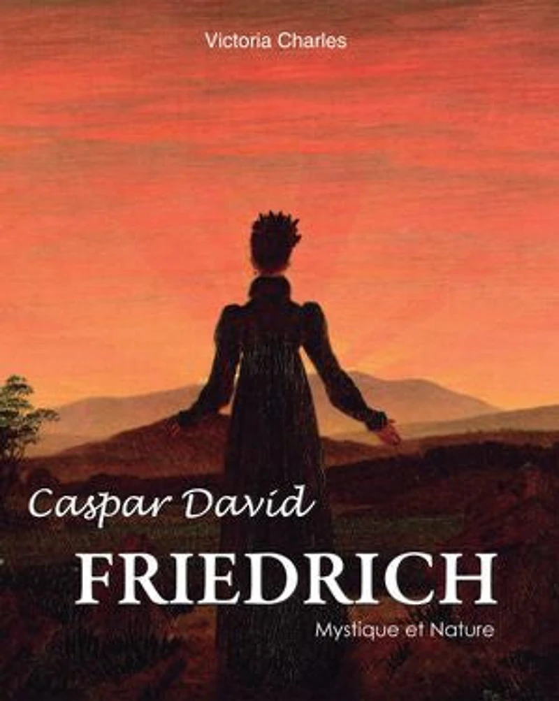 Caspar David Friedrich. Mystique et Nature: L'âme du romantisme