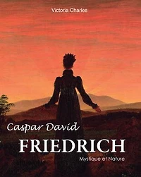 Caspar David Friedrich. Mystique et Nature: L'âme du romantisme