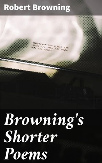 Browning's Shorter Poems: Enriched edition. Exploring Human Nature Through Browning's Masterful Poems