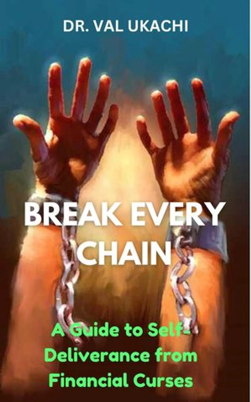 Break Every Chain -: A Guide To Self-Deliverance From Financial Curses