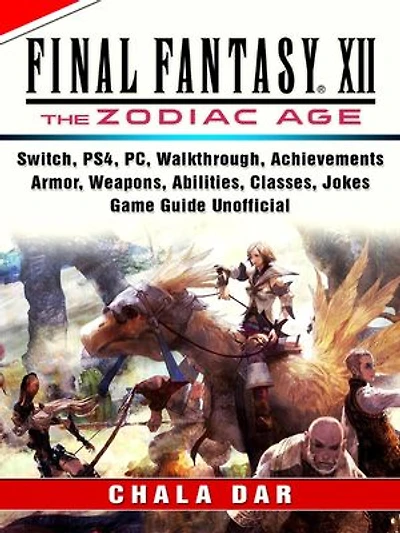 Final Fantasy XII The Zodiac Age, Switch, PS4, PC, Walkthrough, Achievements, Armor, Weapons, Abilities, Classes, Jokes, Game Guide Unofficial