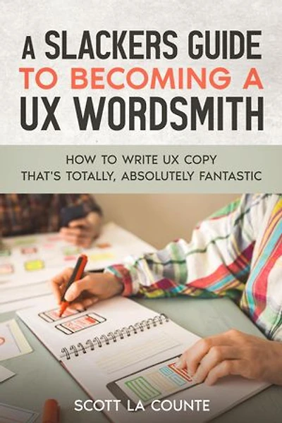 A Slackers Guide to Becoming a UX Wordsmith: How to Write UX Copy that's Totally, Absolutely Fantastic