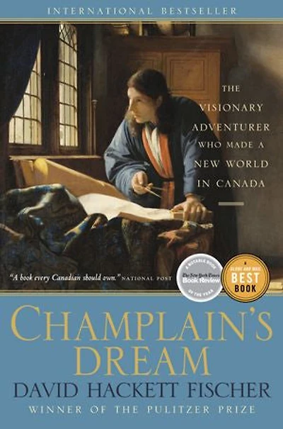 Champlain's Dream: The Visionary Adventurer Who Made A New World Canada