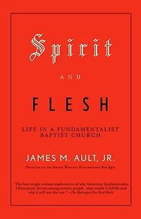 Spirit and Flesh: Life a Fundamentalist Baptist Church