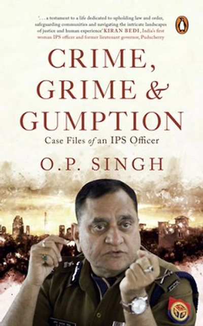 Crime, Grime and Gumption: Case Files of an IPS Officer