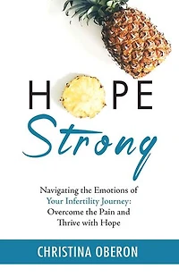 Hope Strong: Navigating the Emotions of Your Infertility Journey: Overcome the Pain and Thrive with Hope