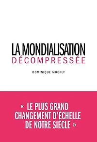 La Mondialisation décompressée: Le plus grand changement d'échelle de notre siècle