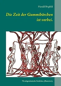 Die Zeit der Gummibärchen ist vorbei.: 76 zeitgenössische Gedichte, (illustriert vom Autor), Lyrik