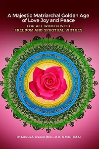 A Majestic Matriarchal Golden Age of Love Joy and Peace for all Women with Freedom Spiritual Virtues