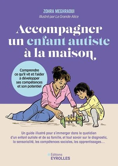Accompagner un enfant autiste à la maison: Comprendre ce qu'il vit et l'aider à développer ses compétences et son potentiel