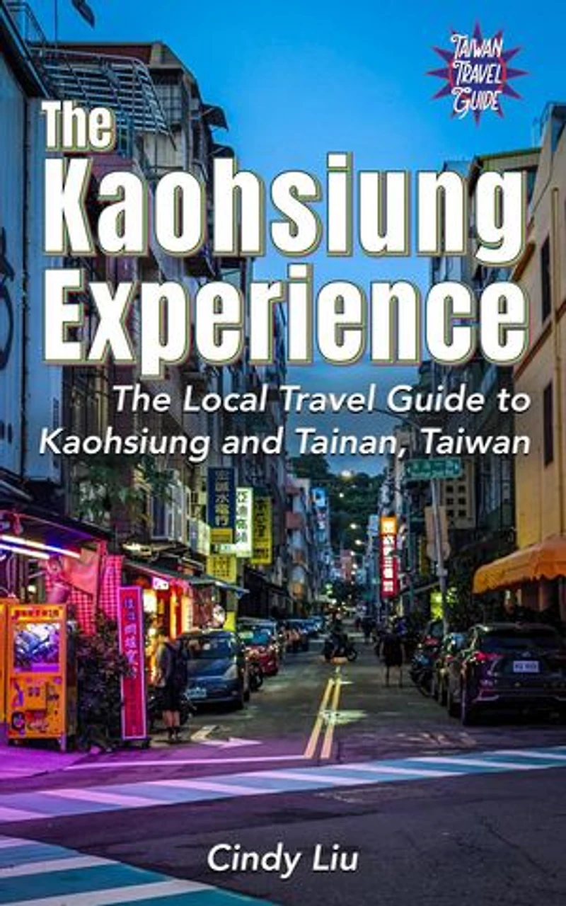 The Kaohsiung Experience: The Local Travel Guide to Kaohsiung and Tainan, Taiwan: Taiwan Guide
