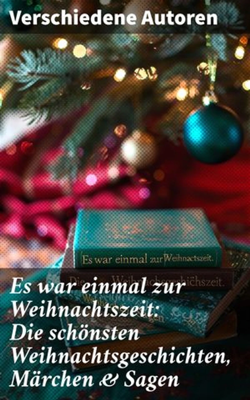 Es war einmal zur Weihnachtszeit: Die schönsten Weihnachtsgeschichten, Märchen & Sagen: Eine literarische Weihnachtsreise durch Kulturen und Traditionen