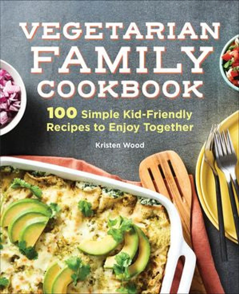 Vegetarian Family Cookbook: 100 Simple Kid-friendly Recipes To Enjoy Together