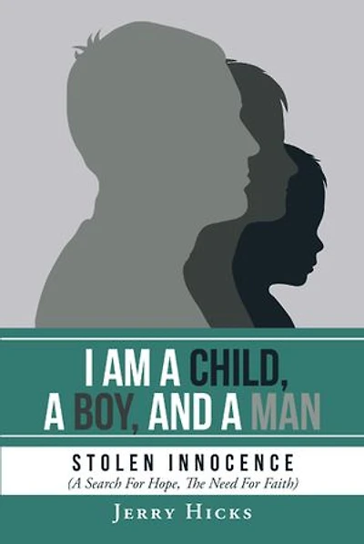 I Am A Child, Boy, And Man: Stolen Innocence (A Search For Hope, The Need Faith)