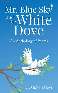 Mr. Blue Sky and the White Dove: An Anthology of Poems