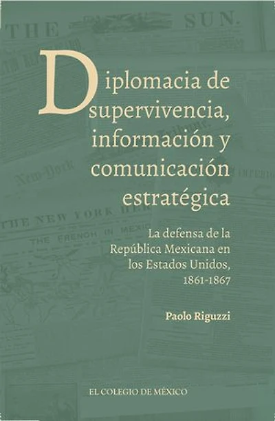Diplomacia de supervivencia, información y comunicación estratégica.: La defensa de la República Mexicana en los Estados Unidos, 1861-1867