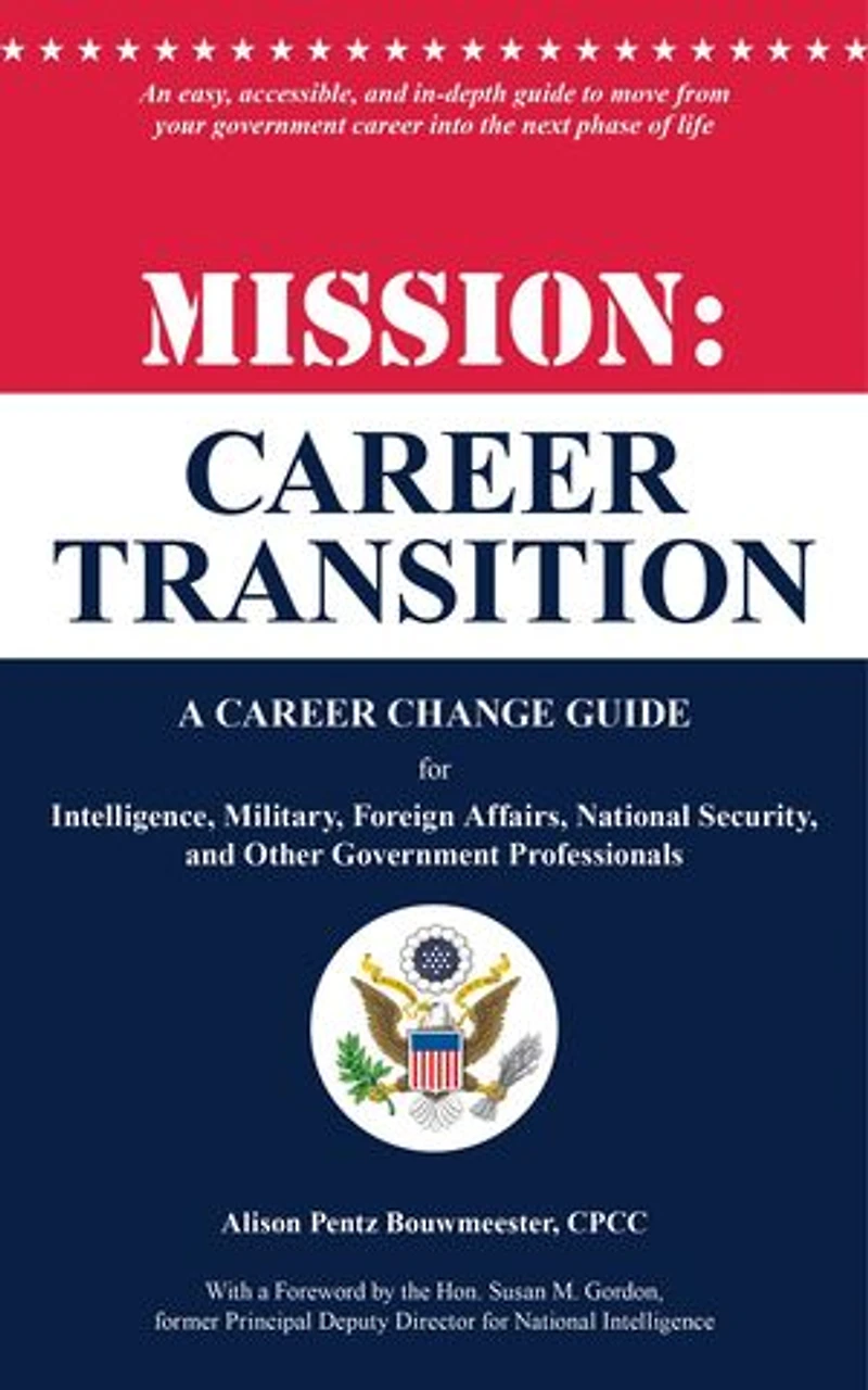 Mission: Career Transition: A Career Change Guide for Intelligence, Military, Foreign Affairs, National Security, and Other Government Professionals