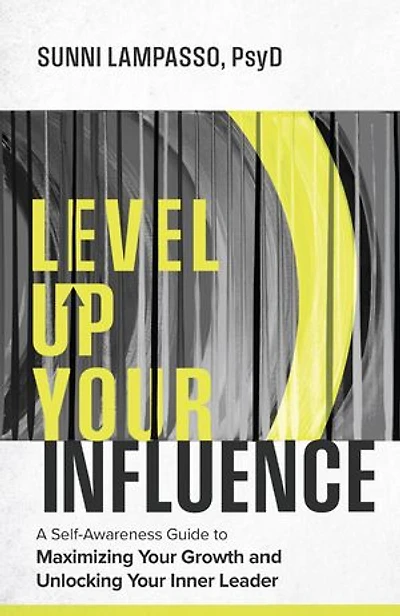Level Up Your Influence: A Self-Awareness Guide to Maximizing Your Growth and Unlocking Your Inner Leader