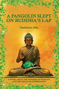 A Pangolin Slept on Buddha's Lap: Novel About the Wonders of Wildlife and Trials Conservation