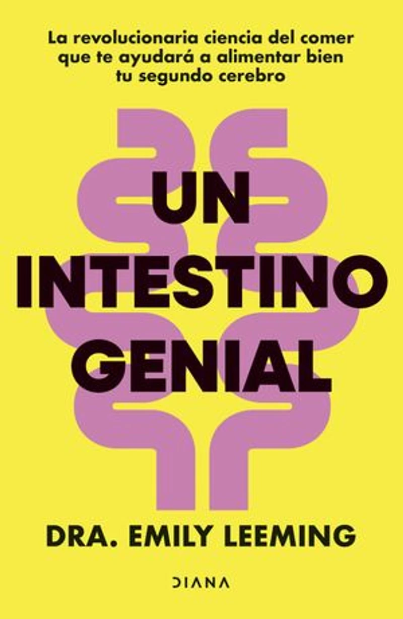 Un intestino genial: La revolucionaria ciencia del comer que te ayudará a alimentar bien tu segundo cerebro