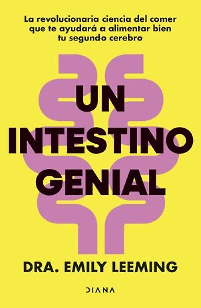Un intestino genial: La revolucionaria ciencia del comer que te ayudará a alimentar bien tu segundo cerebro