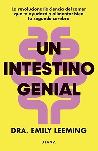Un intestino genial: La revolucionaria ciencia del comer que te ayudará a alimentar bien tu segundo cerebro