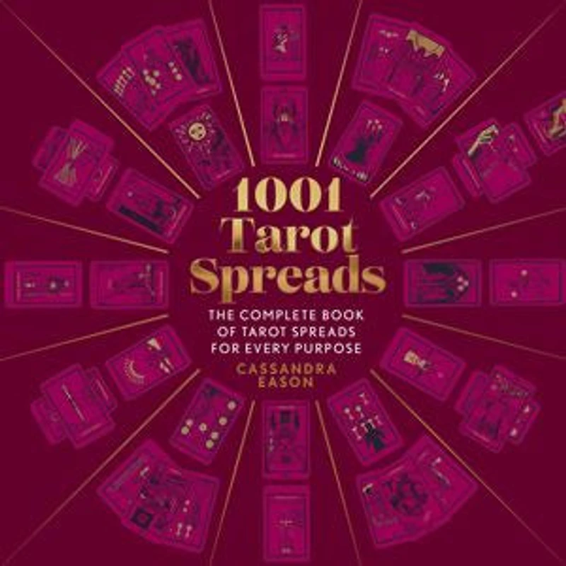 1001 Tarot Spreads: The Complete Book Of Spreads For Every Purpose