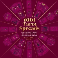1001 Tarot Spreads: The Complete Book Of Spreads For Every Purpose